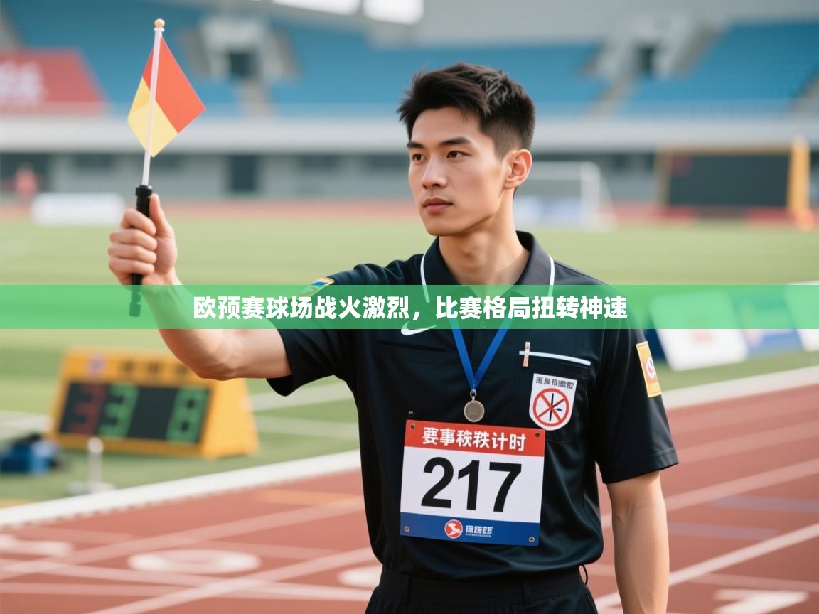 开云手机版-欧预赛球场战火激烈，比赛格局扭转神速