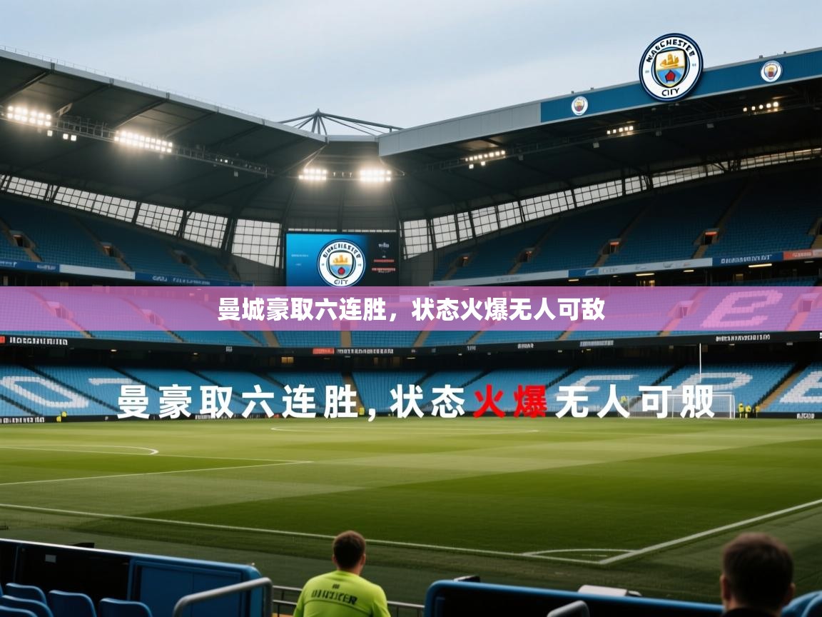 开云体育在线玩-曼城豪取六连胜，状态火爆无人可敌  第4张
