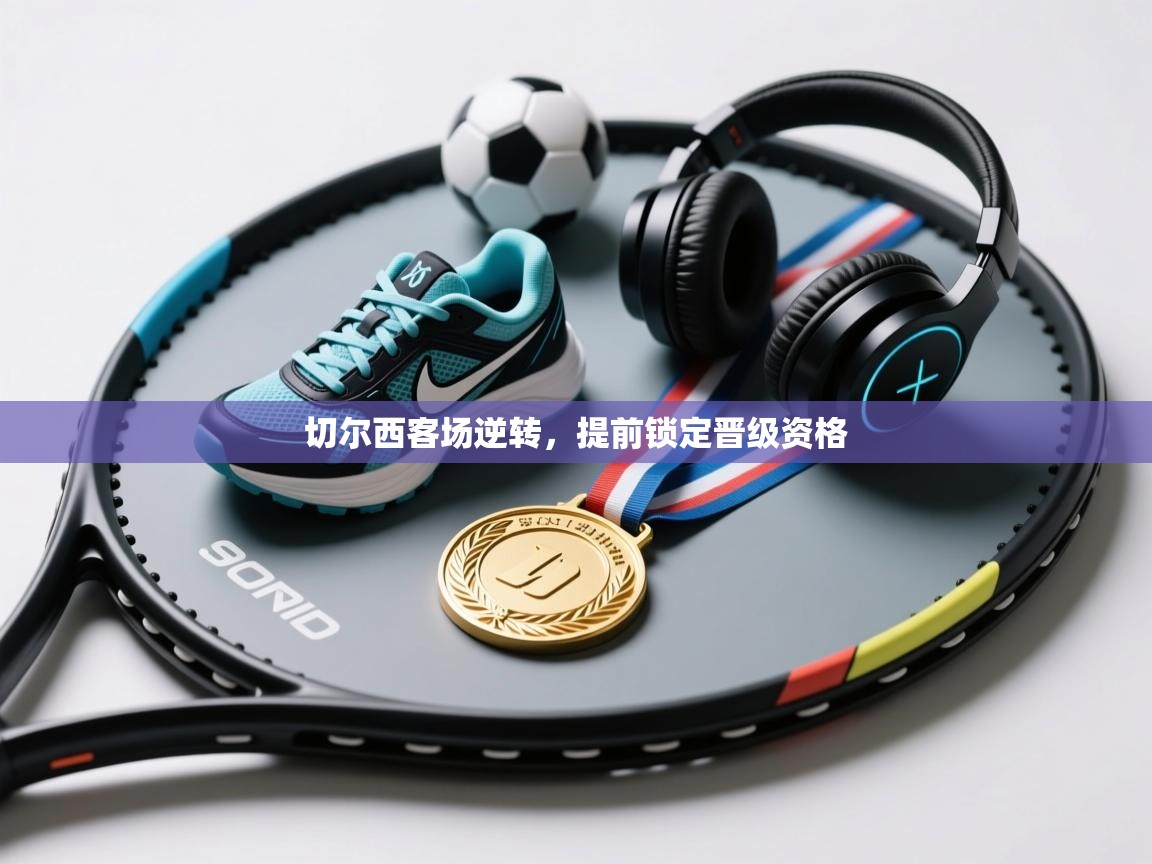 开云体育会员VIP开通-切尔西客场逆转，提前锁定晋级资格  第4张